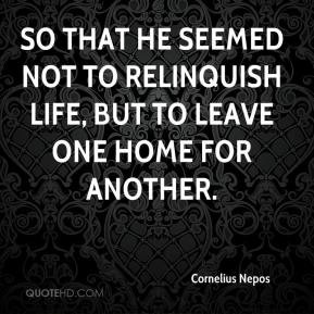 Cornelius Nepos - So that he seemed not to relinquish life, but to ...