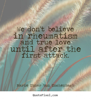 ... quotes - We don't believe in rheumatism and true love until.. - Love