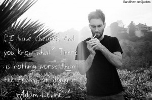 Adam Levine “I have cheated. And you know what? There is nothing ...