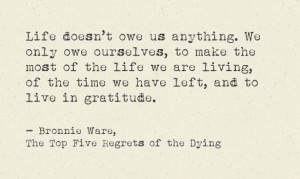 life doesnt owe us anything we only owe ourselves to make the most of ...