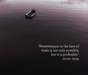 Perseverance in the face of trials is not only possible, but it is ...