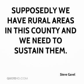 Supposedly we have rural areas in this county and we need to sustain ...