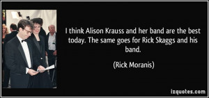 think Alison Krauss and her band are the best today. The same goes ...