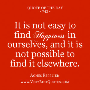 Happiness Quote of the day, It is not easy to find happiness in ...