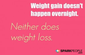 ... - Weight gain doesn't happen overnight. Neither does weight loss
