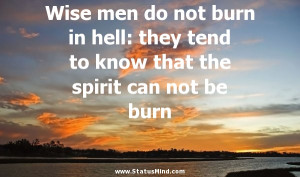 ... do not burn in hell: they tend to know that the spirit can not be burn