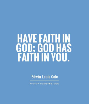 Have faith in God; God has faith in you. Picture Quote #1