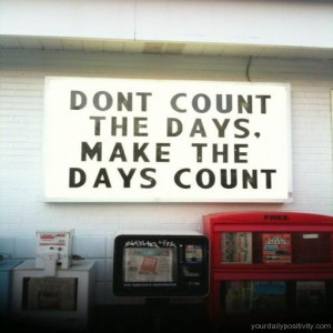 Quote #10 – Don’t count the days, make the days count.