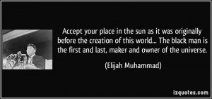 ... the first and last, maker and owner of the universe. - Elijah Muhammad