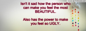 ... feel the most BEAUTIFUL.Also has the power to make you feel so UGLY