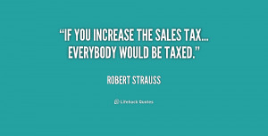 If you increase the sales tax... everybody would be taxed.”