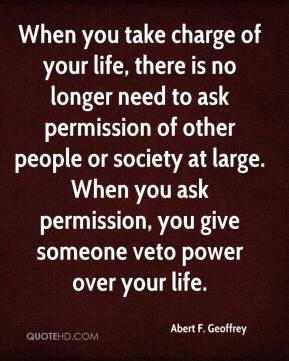 Abert F. Geoffrey - When you take charge of your life, there is no ...