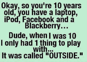 We played outside when I was little! How about you?