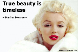 True beauty is timeless - Marilyn Monroe Quotes - StatusMind.com