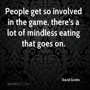 People get so involved in the game, there's a lot of mindless eating ...