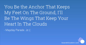 You Be the Anchor That Keeps My Feet On The Ground, I'll Be The Wings ...