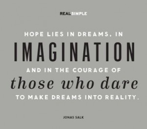 Hope lies in dreams, in imagination and in the courage of those who ...