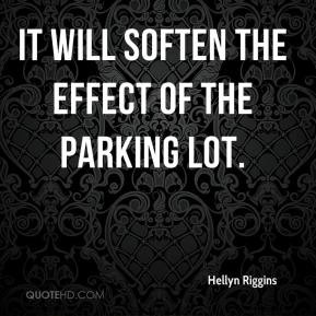 Hellyn Riggins - It will soften the effect of the parking lot.
