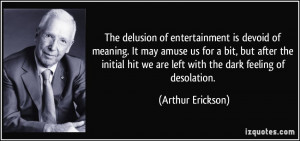 The delusion of entertainment is devoid of meaning. It may amuse us ...