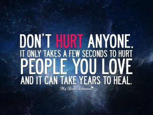 Don't hurt the people you love.....