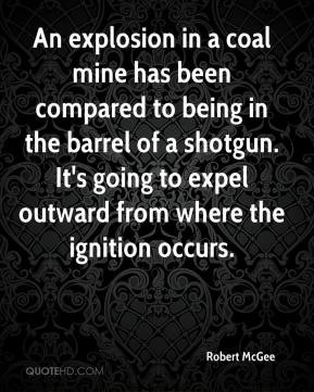 Robert McGee - An explosion in a coal mine has been compared to being ...