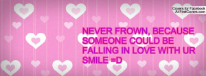 never frown , Pictures , because someone could be falling in love with ...