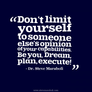 ... else's opinion of your capabilities. Be you. Dream, plan, execute