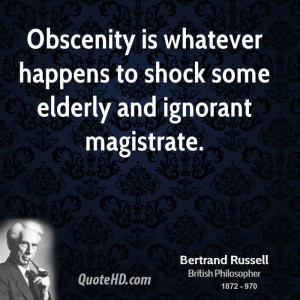 Obscenity is whatever happens to shock some elderly and ignorant ...