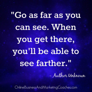 Go as far as you can see. When you get there, you’ll be able to see ...
