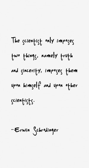 The scientist only imposes two things, namely truth and sincerity ...