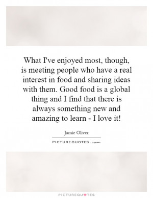 What I've enjoyed most, though, is meeting people who have a real ...