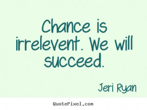 quotes chance is irrelevent we will succeed success quotes