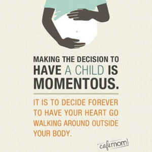 to have a child is momentous. It is to decide forever to have your ...