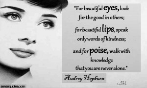 For Beautiful Eyes, Look For The Good In Others; For Beautiful Lips ...