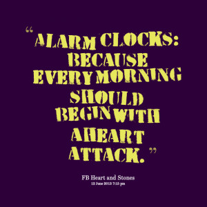 Quotes Picture: alarm clocks: because every morning should begin with ...