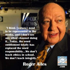 Fox News President Roger Ailes. Fox is all there is. Do your best!