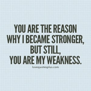 You are the reason why I became stronger, but still, you are my ...