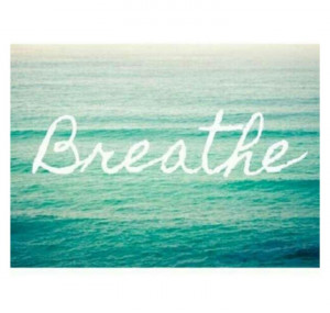 breathe. your going to be okay.