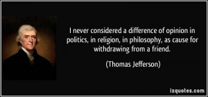 ... philosophy, as cause for withdrawing from a friend. - Thomas Jefferson