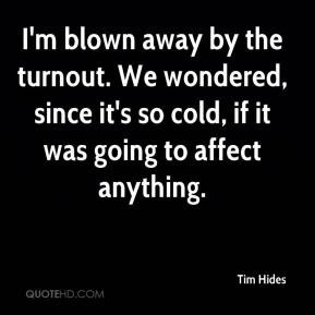 Tim Hides - I'm blown away by the turnout. We wondered, since it's so ...