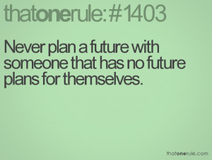 Future Plans Quotes Never plan a future with