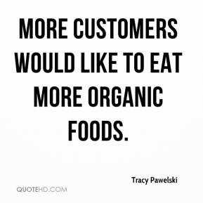 Tracy Pawelski - More customers would like to eat more organic foods.