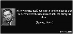 ... detect the resemblance until the damage is done. - Sydney J. Harris