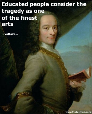 ... tragedy as one of the finest arts - Voltaire Quotes - StatusMind.com