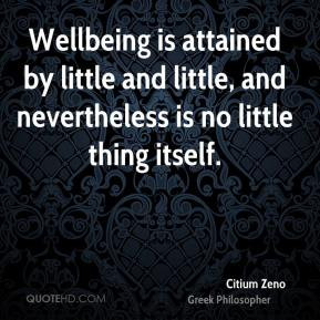 Citium Zeno - Wellbeing is attained by little and little, and ...