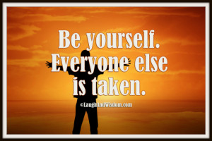 Be yourself everyone else is taken. – Oscar Wilde