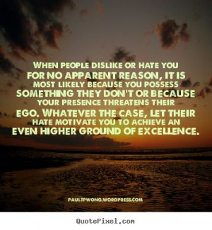 When people dislike or hate you for no apparent reason, it is most ...