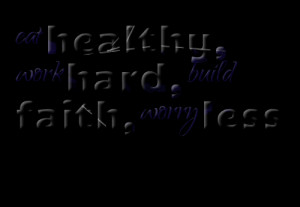 Quotes Picture: eat healthy, work hard, build faith, worry less