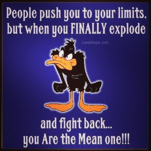 People push you to limits Quotes, DaffyDuck Quotes, Mean Quotes