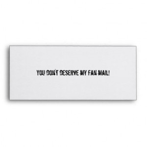 You don't deserve my fan mail! envelope